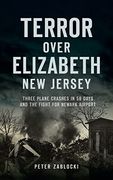 Terror Over Elizabeth, new Jersey: Three Plane Crashes in 58 Days and the Fight for Newark Airport (Disaster) (en Inglés)