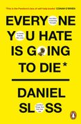 Everyone you Hate is Going to Die: And Other Comforting Thoughts on Family, Friends, Sex, Love, and More Things That Ruin Your Life 