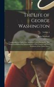 The Life of George Washington: Commander in Chief of the American Forces During the War which Established the Independence of his Country and First P (en Inglés)