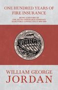 One Hundred Years of Fire Insurance - Being a History of the Aetna Insurance Company Hartford, Connecticut 1819-1919 (en Inglés)