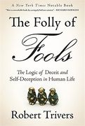 The Folly of Fools: The Logic of Deceit and Self-Deception in Human Life 