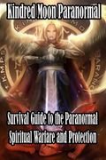 Kindred Moon Paranormal Survival guide to the paranormal: Spiritual warfare and protection (en Inglés)