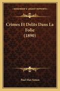 Crimes Et Delits Dans La Folie (1890) (en Francés)