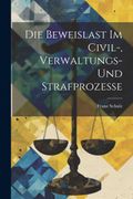 Die Beweislast im Civil-, Verwaltungs- und Strafprozesse (en Alemán)