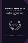 A System of Natural History: Being a Structural and Classified Arrangement of Plants and Animals. Botany, by E. Smith: Zoology, by W.S. Dallas (en Inglés)