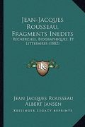 jean-jacques rousseau, fragments inedits: recherches, biographiques, et litteraires (1882)
