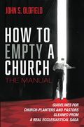 How to Empty a Church: The Manual: Guidelines for Church-Planters and Pastors Gleaned From a Real Ecclesiastical Saga (en Inglés)