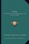 york: the story of its walls, bars, and castles (1904) (en Inglés)