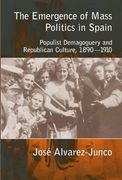 Emergence of Mass Politics in Spain: Populist Demagoguery and Republican Culture, 1890-1910
