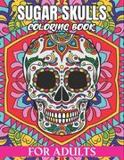 Sugar Skulls Coloring Book For Adults: Adult Coloring Book Sugar Skull Floral Patterns on High Resolution Crafted for Stress Relief and Relaxation (en Inglés)