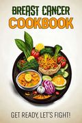Breast Cancer Cookbook: Feeding Hope, Nurturing Health (en Inglés)