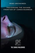 Mind Unchained: Traversing the Savage Frontier of Consciousness (en Inglés)
