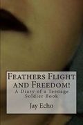 Diary of a Teenage Soldier Book 1: Feathers Flight and Freedom! (en Inglés)