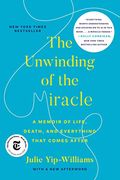 The Unwinding of the Miracle: A Memoir of Life, Death, and Everything That Comes After (en Inglés)