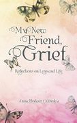 My New Friend, Grief: Reflections on Loss and Life