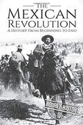 The Mexican Revolution: A History From Beginning to end (en Inglés)
