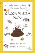 Cacca Puzza PuPù: Storie per bambini scritte da bambini (in Italian)