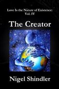 The Creator: Love Is the Nature of Existence: Vol. IV (en Inglés)