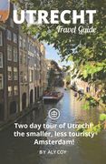 Utrecht Travel Guide (Unanchor): Two day tour of Utrecht: the smaller, less touristy Amsterdam!