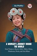 A Woman'S Journey Round The World From Vienna To Brazil, Chili, Tahiti, China, Hindostan, Persia, And Asia Minor