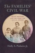 The Families’ Civil War: Black Soldiers and the Fight for Racial Justice (Uncivil Wars Ser. ) 