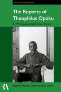 The Reports of Theophilus Opoku: A 19Th-Century Gold Coast Pastor (Fontes Historiae Africanae)