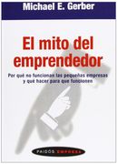 El Mito del Emprendedor: Por qué no Funcionan las Pequeñas Empresas y qué Hacer Para que Funcionen