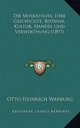 Die Muskatnuss, Ihre Geschichte, Botanik, Kultur, Handel Und Verwerthung (1897) (en Alemán)