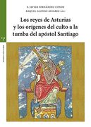 Los reyes de Asturias y los orígenes del culto a la tumba del apóstol Santiago (Estudios Históricos La Olmeda)