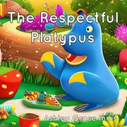 The Respectful Platypus: Children's Picture Book Ages 3-8 (en Inglés)