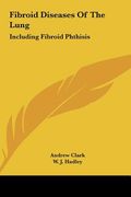 fibroid diseases of the lung: including fibroid phthisis (en Inglés)