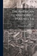 The American Federationist, Volumes 5-6 (en Inglés)