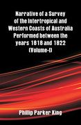 Narrative of a Survey of the Intertropical and Western Coasts of Australia Performed between the years 1818 and 1822: (Volume-I) (en Inglés)