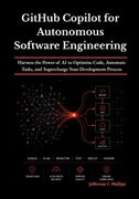 GitHub Copilot for Autonomous Software Engineering. Harness the Power of AI to Optimize Code, Automate Tasks, and Supercharge Your Development Process (en Inglés)