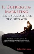 Il Guerriglia-Marketing per il successo del tuo sito web: Tecniche di marketing gratuite che contribuiranno a raggiungere nuovi clienti e visitatori r (en Italiano)