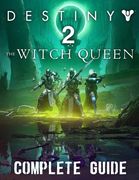 Destiny 2 The Witch Queen: COMPLETE GUIDE: Best Tips, Tricks, Walkthroughs and Strategies to Become a Pro Player (en Inglés)