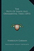 the pests of shade and ornamental trees (1893) (en Inglés)