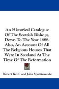 an historical catalogue of the scottish bishops, down to the year 1688: also, an account of all the religious houses that were in scotland at the tim (en Inglés)