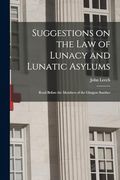 Suggestions on the law of Lunacy and Lunatic Asylums: Read Before the Members of the Glasgow Souther (en Inglés)