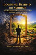 Looking Behind the Mirror. The Awakening of Consciousness to a New Economic and Social System