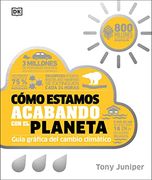 Como Estamos Acabando con el Planeta: Guia Grafica del Cambio Climatico