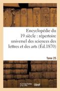 Encyclopédie Du Dix-Neuvième Siècle: Répertoire Universel Des Sciences Des Lettres Tome 25: Et Des Arts, Avec La Biographie Et de Nombreuses Gravures. (en Francés)