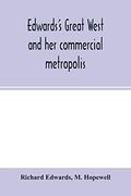 Edwards's Great West and her Commercial Metropolis: Embracing a General View of the West and a Complete History of st. Louis, From the Landing of. Of Some of the old Settlers, and man 