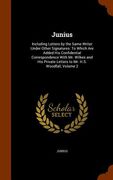 Junius: Including Letters by the Same Writer Under Other Signatures: To Which Are Added His Confidential Correspondence With M (en Inglés)