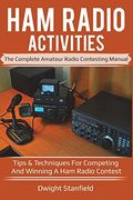 Ham Radio Activities: The Complete Amateur Radio Contesting Manual: Tips & Techniques for Competing & Winning in a ham Radio Contest (en Inglés)