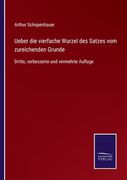 Ueber die vierfache Wurzel des Satzes vom zureichenden Grunde: Dritte, verbesserte und vermehrte Auflage (in German)