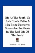 life at the south; or uncle tom's cabin as it is: being narratives, scenes and incidents in the real life of the lowly (en Inglés)