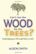 Can?t See The Wood For The Trees?: Landscaping Your Life To Get Back On Track (en Inglés)