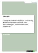 Lernspiele im DaF-Unterricht. Vorstellung, Adaption und Praxisbericht zum Sprachlernspiel "Mäuseschlau und Bärenstark" (en Alemán)