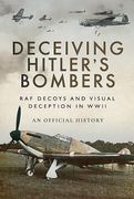 Deceiving Hitler's Bombers: RAF Decoys and Visual Deception in WWII (en Inglés)